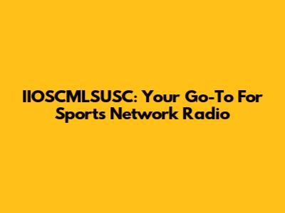 IIOSCMLSUSC: Your Go-To For Sports Network Radio