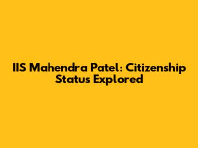 IIS Mahendra Patel: Citizenship Status Explored