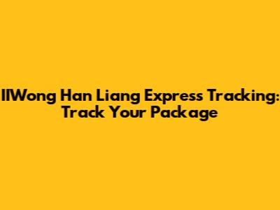 IIWong Han Liang Express Tracking: Track Your Package