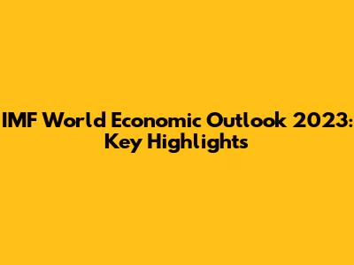 IMF World Economic Outlook 2023: Key Highlights
