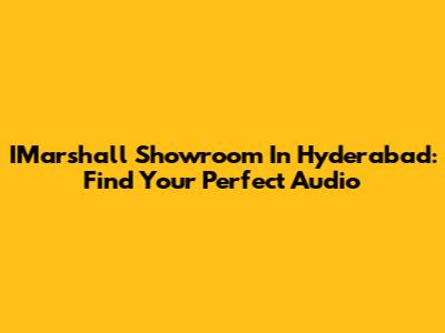 IMarshall Showroom In Hyderabad: Find Your Perfect Audio