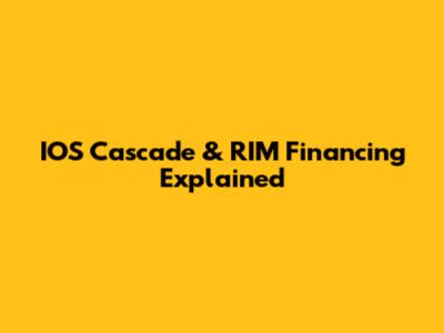 IOS Cascade & RIM Financing Explained