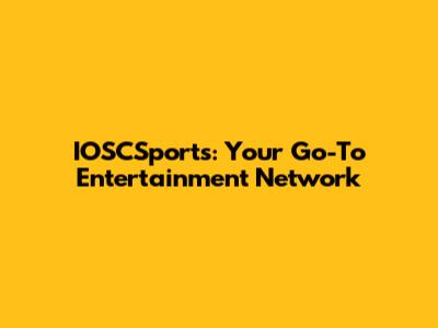 IOSCSports: Your Go-To Entertainment Network