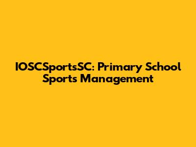 IOSCSportsSC: Primary School Sports Management