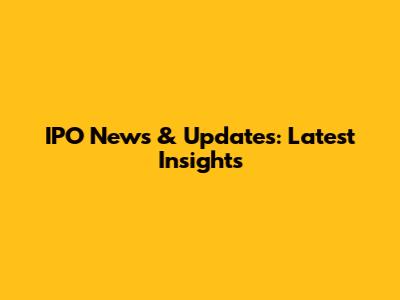IPO News & Updates: Latest Insights