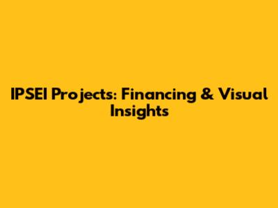 IPSEI Projects: Financing & Visual Insights