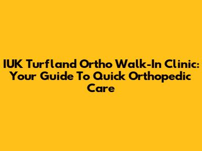 IUK Turfland Ortho Walk-In Clinic: Your Guide To Quick Orthopedic Care