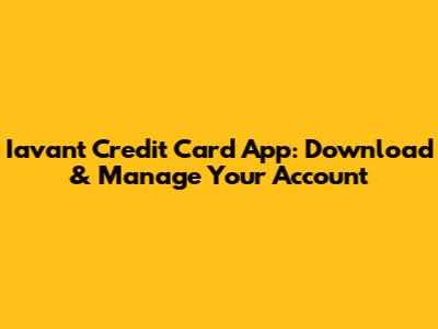 Iavant Credit Card App: Download & Manage Your Account