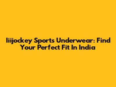 Iiijockey Sports Underwear: Find Your Perfect Fit In India