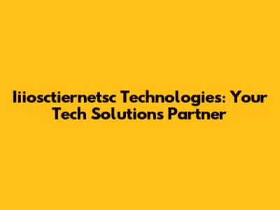 Iiiosctiernetsc Technologies: Your Tech Solutions Partner