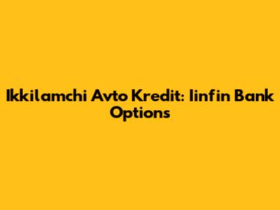 Ikkilamchi Avto Kredit: Iinfin Bank Options