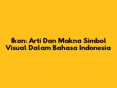 Ikon: Arti Dan Makna Simbol Visual Dalam Bahasa Indonesia