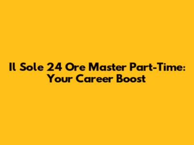 Il Sole 24 Ore Master Part-Time: Your Career Boost