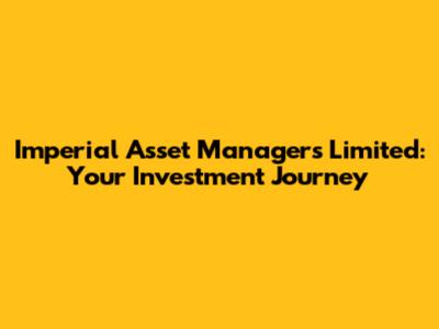 Imperial Asset Managers Limited: Your Investment Journey