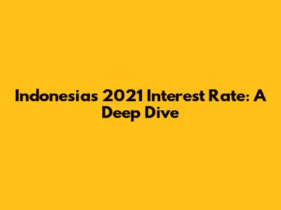Indonesia's 2021 Interest Rate: A Deep Dive