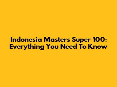 Indonesia Masters Super 100: Everything You Need To Know