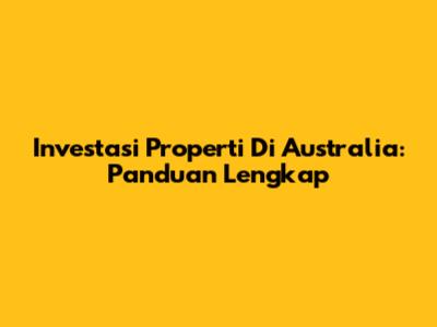 Investasi Properti Di Australia: Panduan Lengkap