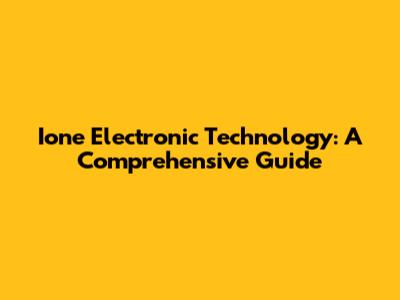 Ione Electronic Technology: A Comprehensive Guide
