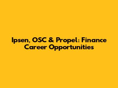 Ipsen, OSC & Propel: Finance Career Opportunities
