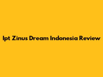 Ipt Zinus Dream Indonesia Review