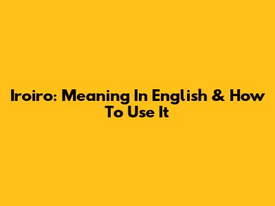 Iroiro: Meaning In English & How To Use It