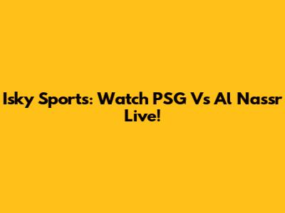 Isky Sports: Watch PSG Vs Al Nassr Live!