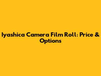Iyashica Camera Film Roll: Price & Options