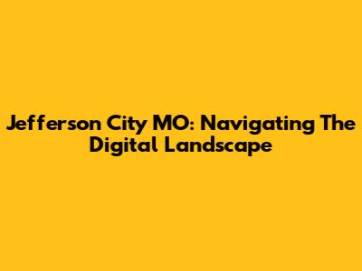 Jefferson City MO: Navigating The Digital Landscape