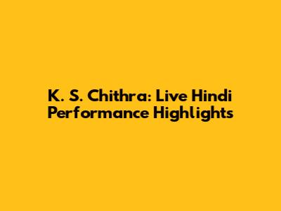 K. S. Chithra: Live Hindi Performance Highlights