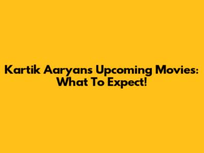 Kartik Aaryan's Upcoming Movies: What To Expect!