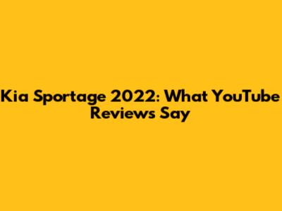 Kia Sportage 2022: What YouTube Reviews Say