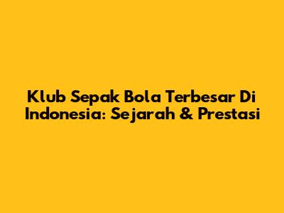 Klub Sepak Bola Terbesar Di Indonesia: Sejarah & Prestasi