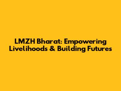 LMZH Bharat: Empowering Livelihoods & Building Futures