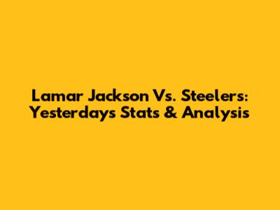 Lamar Jackson Vs. Steelers: Yesterday's Stats & Analysis