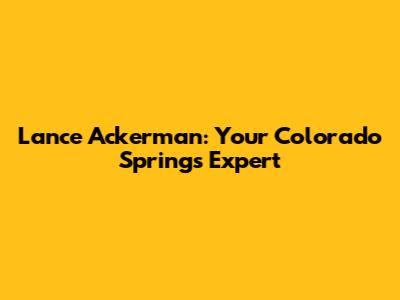 Lance Ackerman: Your Colorado Springs Expert