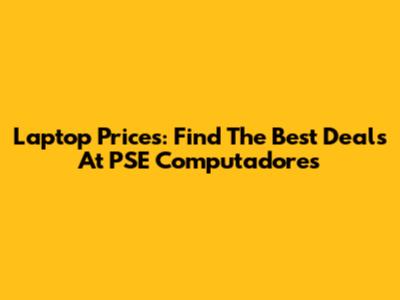 Laptop Prices: Find The Best Deals At PSE Computadores