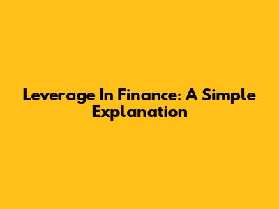 Leverage In Finance: A Simple Explanation
