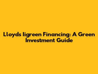 Lloyds' Iigreen Financing: A Green Investment Guide