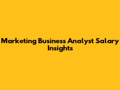 Marketing Business Analyst Salary Insights