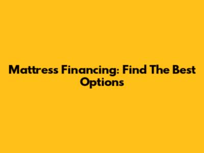 Mattress Financing: Find The Best Options