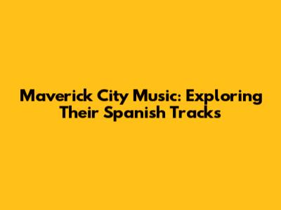 Maverick City Music: Exploring Their Spanish Tracks