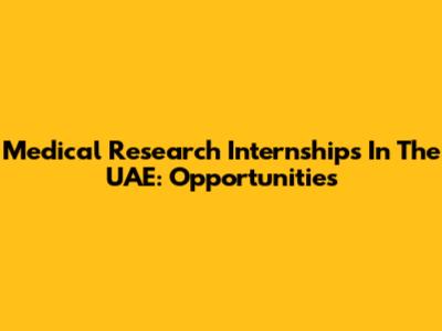 Medical Research Internships In The UAE: Opportunities