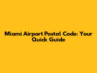 Miami Airport Postal Code: Your Quick Guide