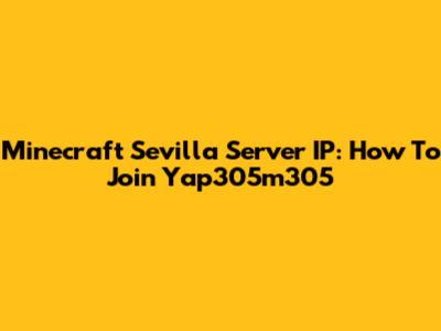 Minecraft Sevilla Server IP: How To Join Yap305m305