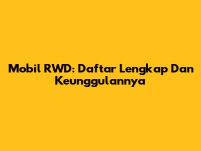 Mobil RWD: Daftar Lengkap Dan Keunggulannya