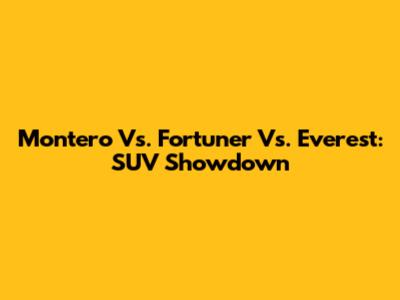 Montero Vs. Fortuner Vs. Everest: SUV Showdown