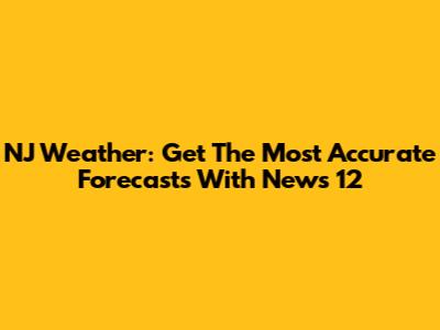 NJ Weather: Get The Most Accurate Forecasts With News 12