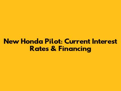 New Honda Pilot: Current Interest Rates & Financing