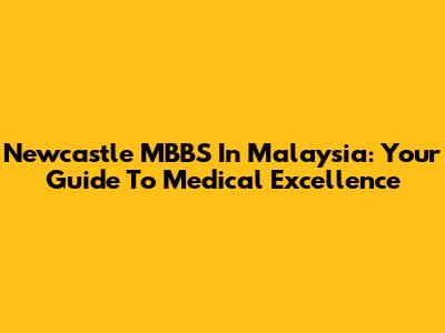 Newcastle MBBS In Malaysia: Your Guide To Medical Excellence
