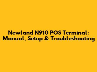 Newland N910 POS Terminal: Manual, Setup & Troubleshooting